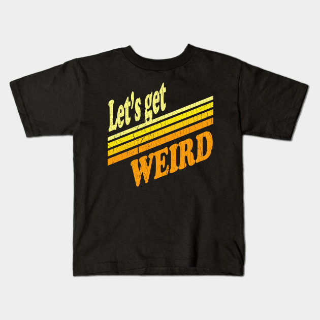 Let's Get Weird (Vintage Distressed Look)